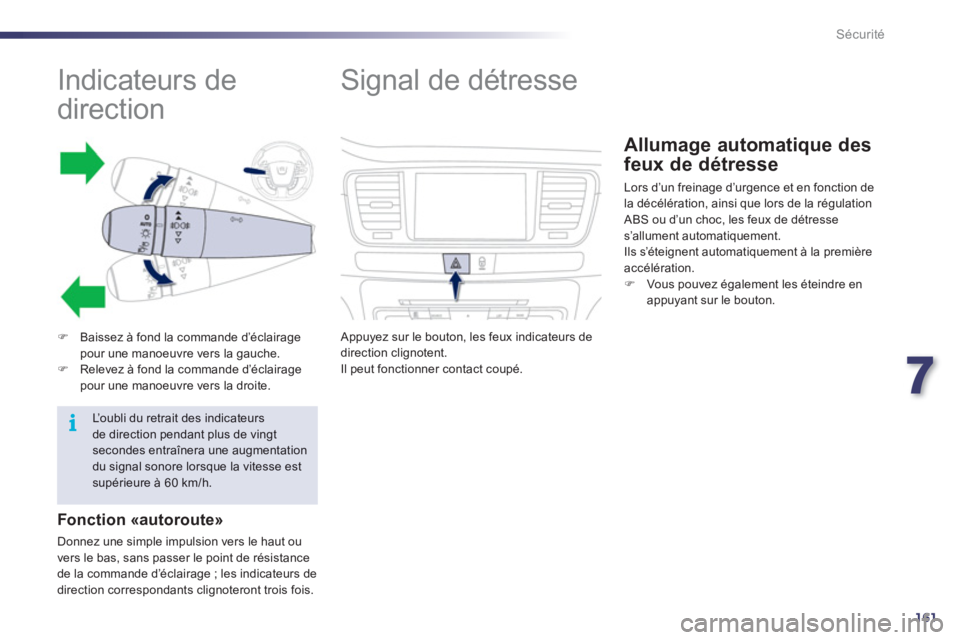 Peugeot 508 2012  Manuel du propriétaire (in French) 7
161
i
Sécurité
   
 
 
 
 
 
 
 
 
 
 
 
 
 
Indicateurs de 
direction 
�)Baissez à fond la commande d’éclairagepour une manoeuvre vers la gauche. �)Relevez à fond la commande d’éclairagep