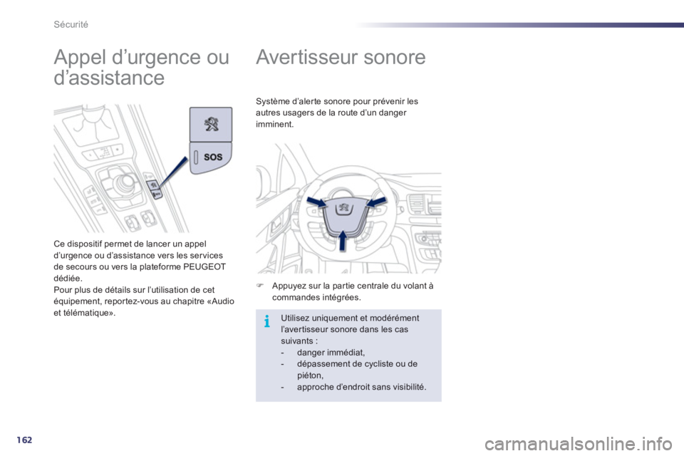 Peugeot 508 2012  Manuel du propriétaire (in French) 162
i
Sécurité
   
 
 
 
 
Avertisseur sonore 
�)Appuyez sur la partie centrale du volant àcommandes intégrées.  
Système d’aler te sonore pour prévenir les
autres usa
gers de la route d’un