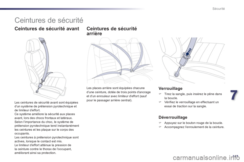 Peugeot 508 2012  Manuel du propriétaire (in French) 7
167
Sécurité
  Ceintures de sécurité 
 
 
Ceintures de sécurité avant Ceintures de sécurité 
arrière
Les places arrière sont équipées chacune
d’une ceinture, dotée de trois points d