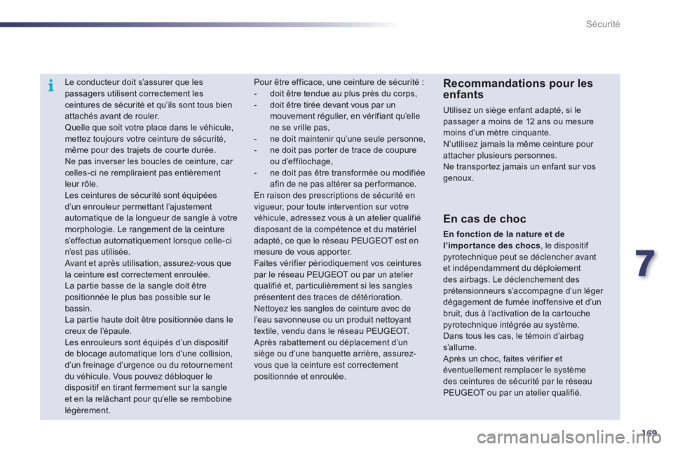 Peugeot 508 2012 Manuel du propriétaire (in French) 7
169
i
Sécurité
Le conducteur doit s’assurer que les passagers utilisent correctement les ceintures de sécurité et qu’ils sont tous bien
attachés avant de rouler. Quelle que soit v Peugeot 508 2012 Manuel du propriétaire (in French) 7
169
i
Sécurité
Le conducteur doit s’assurer que les passagers utilisent correctement les ceintures de sécurité et qu’ils sont tous bien
attachés avant de rouler. Quelle que soit v