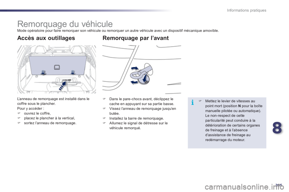Peugeot 508 2012  Manuel du propriétaire (in French) 8
205
i
Informations pratiques
   
 
 
 
Remorquage du véhicule  
Mode opératoire pour faire remorquer son véhicule ou remorquer un autre véhicule avec un dispositif mécanique amovible.
Remorquag