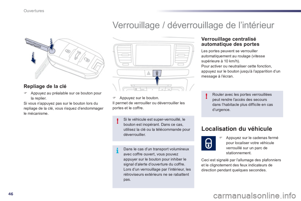 Peugeot 508 2012  Manuel du propriétaire (in French) 46
!
!
i
Ouvertures
  Verrouillage / déverrouillage de l’intérieur 
 
 Verrouillage centralisé automatique des portes 
 Les por tes peuvent se verrouiller 
automatiquement au roulage (vitessesup