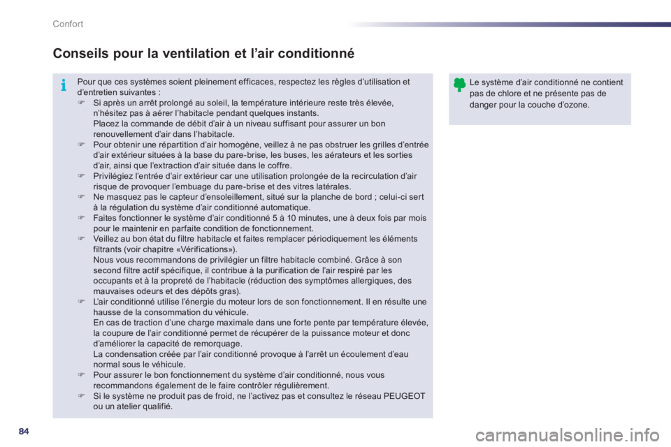 Peugeot 508 2012  Manuel du propriétaire (in French) 84
i
Confort
Pour que ces systèmes soient pleinement efficaces, respectez les règles d’utilisation etd’entretien suivantes :�)Si après un arrêt prolongé au soleil, la température intérieure