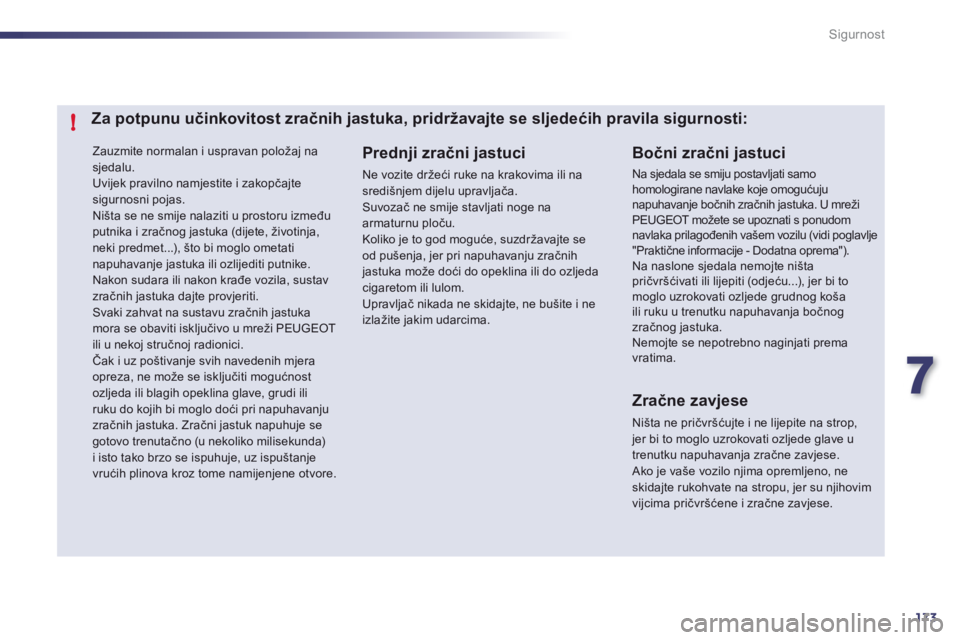 Peugeot 508 2012  Vodič za korisnike (in Croatian) 7
173
!
Sigurnost
  Zauzmite normalan i uspravan položaj na 
sjedalu.  
Uvijek pravilno namjestite i zakopčajtesigurnosni pojas. 
Ni