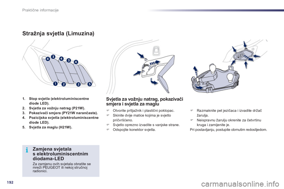 Peugeot 508 2012  Vodič za korisnike (in Croatian) 192
i
Praktične informacije
1.Stop svjetla (elektroluminiscentne diode LED).2. 
  Svjetla za vožnju natrag (P21W).3.Pokazivači smjera (PY21W narančaste).4.Pozicijska svjetla (elektroluminiscentned