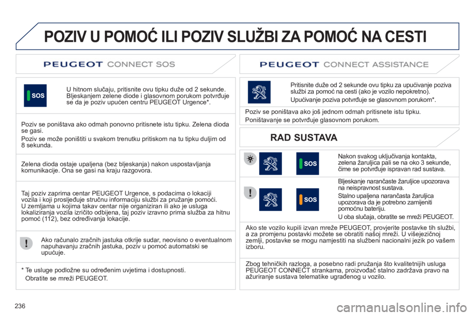 Peugeot 508 2012  Vodič za korisnike (in Croatian) 236
POZIV U POMOĆ ILI POZIV SLUŽBI ZA POMOĆ NA CESTI 
U hitnom slučaju, pritisnite ovu tipku du