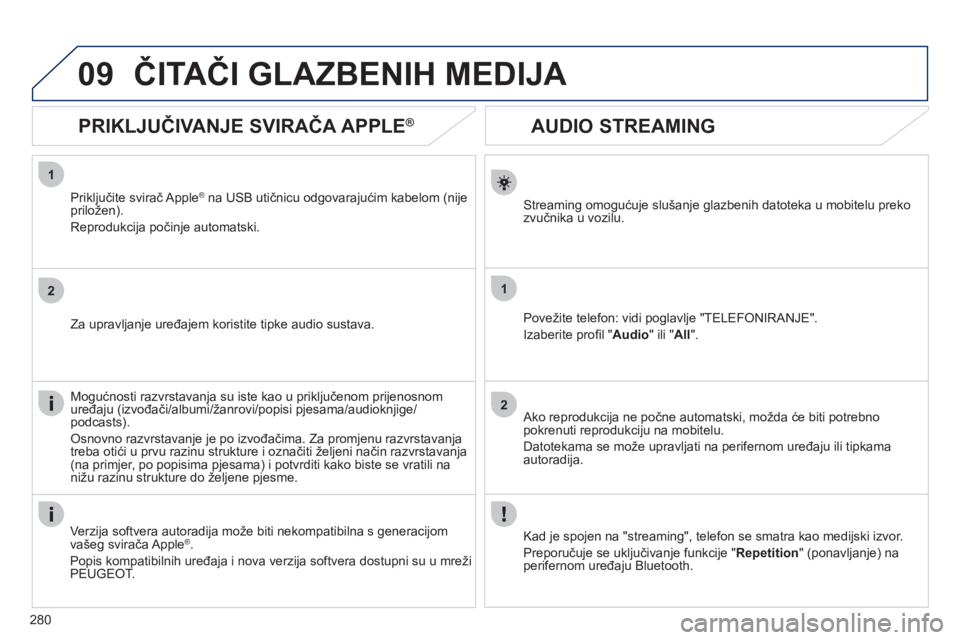 Peugeot 508 2012  Vodič za korisnike (in Croatian) 280
1
2
1
2
09
   
 
 
 
 
 
AUDIO STREAMING 
Streaming omogućuje slušanje glazbenih datoteka u mobitelu preko 
zvučnika u vozilu.  
Pove