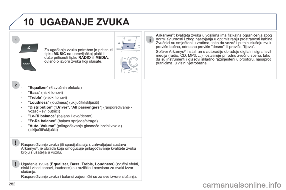 Peugeot 508 2012  Vodič za korisnike (in Croatian) 282
10
1
2
UGAĐANJE ZVUKA 
Za ugađanje zvuka potrebno je pritisnuti 
tipku MUSIC 
 na upravljačkoj ploči ili
du