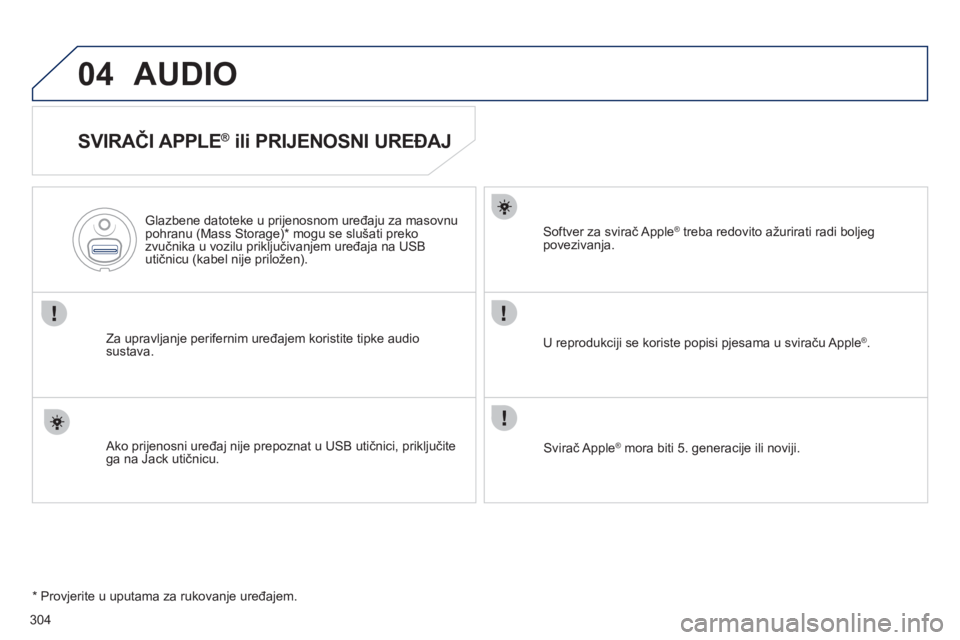 Peugeot 508 2012  Vodič za korisnike (in Croatian) 304
04AUDIO 
   
SVIRAČI APPLE ® 
 ili PRIJENOSNI UREĐAJ 
Za upravljanje perifernim uređajem koristite tipke audiosustava.    
Glazbene datoteke u pri
jenosnom uređaju za masovnupohranu (Mass Sto