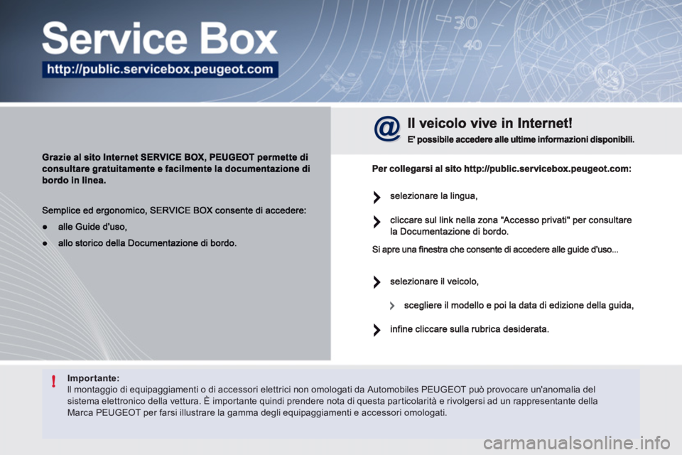 Peugeot 508 2012  Manuale del proprietario (in Italian) !Importante:  ll montaggio di equipaggiamenti o di accessori elettrici non omologati da Automobiles PEUGEOT può provocare unanomalia delsistema elettronico della vettura. È importante quindi prende