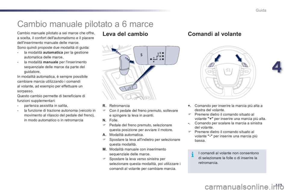 Peugeot 508 2012  Manuale del proprietario (in Italian) 4
113
i
Guida
   
 
 
 
 
 
 
 
 
 
 
 
 
 
Cambio manuale pilotato a 6 marce 
 
 
Cambio manuale pilotato a sei marce che offre,
a scelta, il confor t dellautomatismo e il piacere 
dellinserimento 
