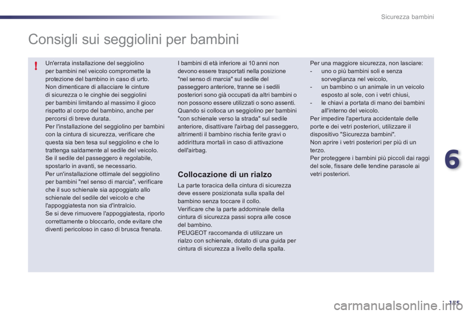 Peugeot 508 2012  Manuale del proprietario (in Italian) 6
155
!
Sicurezza bambini
  Unerrata installazione del seggiolinoper bambini nel veicolo compromette laprotezione del bambino in caso di urto. Non dimenticare di allacciare le cinture di sicurezza o 