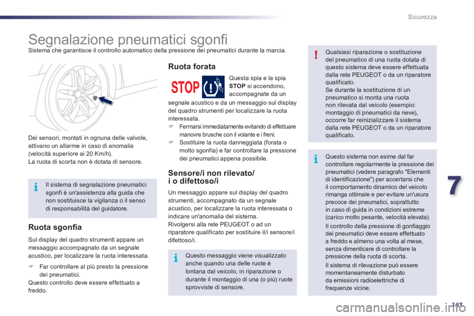 Peugeot 508 2012  Manuale del proprietario (in Italian) 7
163
i!
i
i
Sicurezza
   
 
 
 
 
 
 
 
Segnalazione pneumatici sgonﬁ   Sistema che garantisce il controllo automatico della pressione dei pneumatici durante la marcia. 
   
Dei sensori, montati in