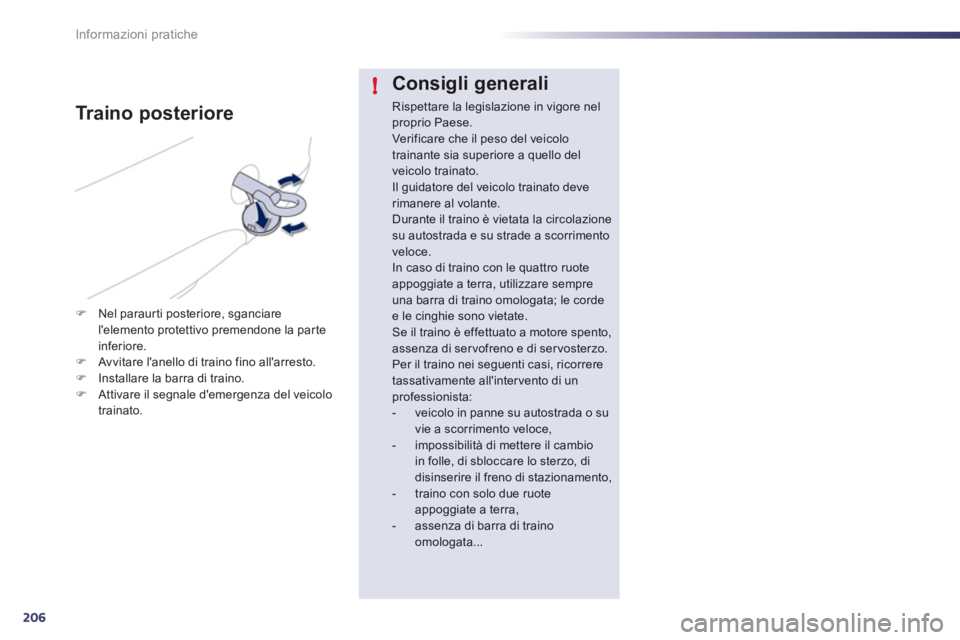 Peugeot 508 2012  Manuale del proprietario (in Italian) 206
!
Informazioni pratiche
Consigli generali
Rispettare la legislazione in vigore nelproprio Paese. Verificare che il peso del veicolotrainante sia superiore a quello delveicolo trainato. Il guidator