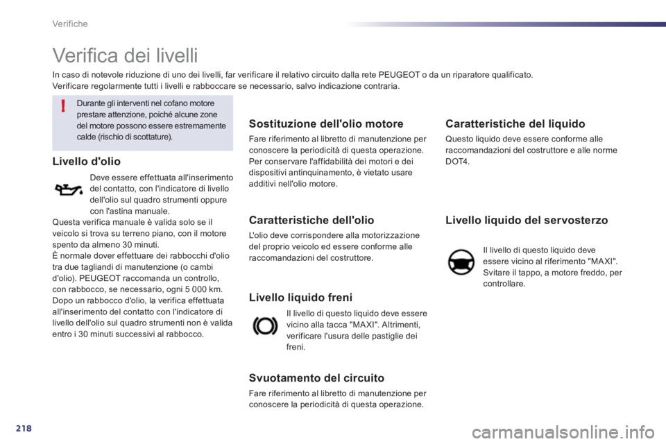 Peugeot 508 2012  Manuale del proprietario (in Italian) 218
!
Ver if iche
   
 
 
 
 
 
Ver iﬁ ca dei livelli 
 
 
Durante gli inter venti nel cofano motore
prestare attenzione, poiché alcune zone del motore possono essere estremamente calde (rischio di