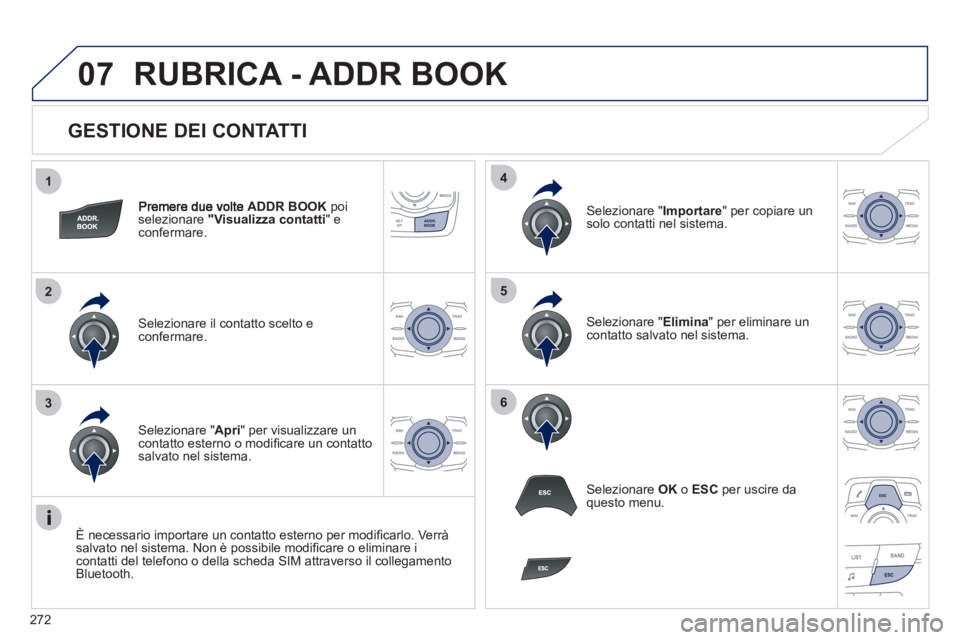 Peugeot 508 2012 Manuale del proprietario (in Italian) 272
1
2
3
4
5
6
07
GESTIONE DEI CONTATTI
ADDR BOOKpoiselezionare "Visualizza contatti " econfermare.
Selezionare il contatto scelto e confermare.
Selezionare " Importare
" per copiare un solo c Peugeot 508 2012 Manuale del proprietario (in Italian) 272
1
2
3
4
5
6
07
GESTIONE DEI CONTATTI
ADDR BOOKpoiselezionare "Visualizza contatti " econfermare.
Selezionare il contatto scelto e confermare.
Selezionare " Importare
" per copiare un solo c