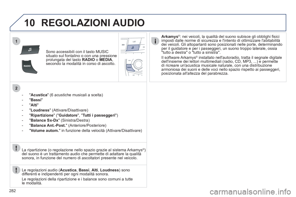 Peugeot 508 2012 Manuale del proprietario (in Italian) 282
10
1
2
REGOLAZIONI AUDIO
Sono accessibili con il tasto MUSIC
situato sul fontalino o con una pressione
prolungata del tasto RADIO
o MEDIA ,secondo la modalità in corso di ascolto.
-"
Acustic Peugeot 508 2012 Manuale del proprietario (in Italian) 282
10
1
2
REGOLAZIONI AUDIO
Sono accessibili con il tasto MUSIC
situato sul fontalino o con una pressione
prolungata del tasto RADIO
o MEDIA ,secondo la modalità in corso di ascolto.
-"
Acustic