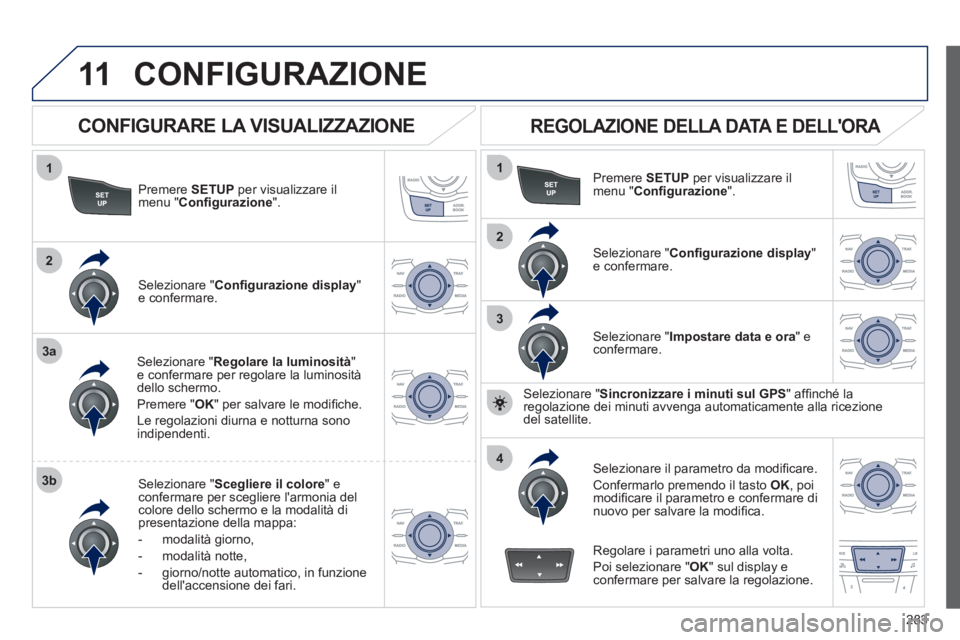 Peugeot 508 2012 Manuale del proprietario (in Italian) 283
11
1
2
3a
3b
1
2
3
4
CONFIGURAZIONE
Premere SETUPper visualizzare il
menu " Confi gurazione".
Selezionare " Regolare la luminosità"e confermare per regolare la luminositàdello schermo.
Preme Peugeot 508 2012 Manuale del proprietario (in Italian) 283
11
1
2
3a
3b
1
2
3
4
CONFIGURAZIONE
Premere SETUPper visualizzare il
menu " Confi gurazione".
Selezionare " Regolare la luminosità"e confermare per regolare la luminositàdello schermo.
Preme