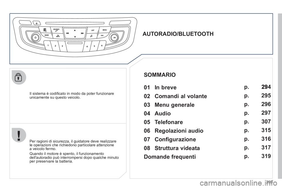 Peugeot 508 2012 Manuale del proprietario (in Italian) 293
Il sistema è codifi cato in modo da poter funzionareunicamente su questo veicolo.
AUTORADIO/BLUETOOTH
01 In breve
Per ragioni di sicurezza, il guidatore deve real Peugeot 508 2012 Manuale del proprietario (in Italian) 293
Il sistema è codifi cato in modo da poter funzionareunicamente su questo veicolo.
AUTORADIO/BLUETOOTH
01 In breve
Per ragioni di sicurezza, il guidatore deve real