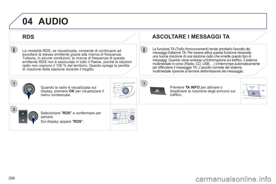 Peugeot 508 2012 Manuale del proprietario (in Italian) 298
1
2
04
1
La modalità RDS, se visualizzata, consente di continuare ad
ascoltare la stessa emittente grazie alla ricerca di frequenza. Tuttavia, in alcune condizioni, la ricerca di frequenza d Peugeot 508 2012 Manuale del proprietario (in Italian) 298
1
2
04
1
La modalità RDS, se visualizzata, consente di continuare ad
ascoltare la stessa emittente grazie alla ricerca di frequenza. Tuttavia, in alcune condizioni, la ricerca di frequenza d