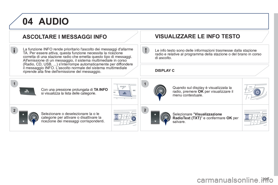 Peugeot 508 2012 Manuale del proprietario (in Italian) 299
1
2
04
1
2
AUDIO
Le info testo sono delle informazioni trasmesse dalla stazione radio e relative al programma della stazione o del brano in corso di ascolto.
Quando sul display è visualizzat Peugeot 508 2012 Manuale del proprietario (in Italian) 299
1
2
04
1
2
AUDIO
Le info testo sono delle informazioni trasmesse dalla stazione radio e relative al programma della stazione o del brano in corso di ascolto.
Quando sul display è visualizzat