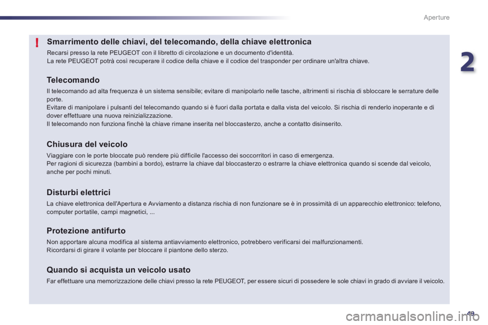Peugeot 508 2012 Manuale del proprietario (in Italian) 2
49
!
Aperture
Smarrimento delle chiavi, del telecomando, della chiave elettronica
Recarsi presso la rete PEUGEOT con il libretto di circolazione e un documento didentità.
La rete PEUGEOT potrà Peugeot 508 2012 Manuale del proprietario (in Italian) 2
49
!
Aperture
Smarrimento delle chiavi, del telecomando, della chiave elettronica
Recarsi presso la rete PEUGEOT con il libretto di circolazione e un documento didentità.
La rete PEUGEOT potrà