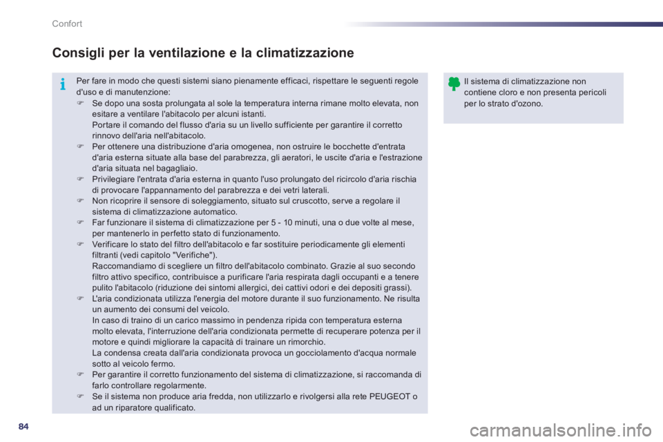 Peugeot 508 2012  Manuale del proprietario (in Italian) 84
i
Confort
  Per fare in modo che questi sistemi siano pienamente efficaci, rispettare le seguenti regole duso e di manutenzione:�)Se dopo una sosta prolungata al sole la temperatura interna rimane