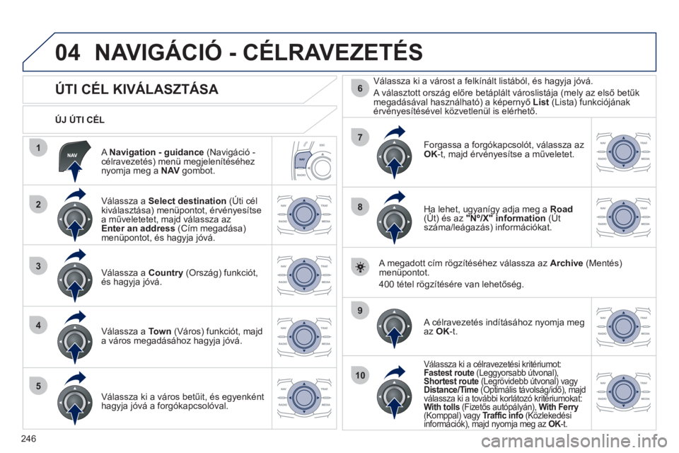 Peugeot 508 2012 Kezelési útmutató (in Hungarian) 246
04
1
2
3
4
5
7
9
10
8
6
A Navigation - guidance(Navigáció - célravezetés) menü megjelenítéséheznyomja meg a NAVgombot.
ÚJ ÚTI CÉL
NAVIGÁCIÓ - CÉLRAVEZETÉS
Peugeot 508 2012 Kezelési útmutató (in Hungarian) 246
04
1
2
3
4
5
7
9
10
8
6
A Navigation - guidance(Navigáció - célravezetés) menü megjelenítéséheznyomja meg a NAVgombot.
ÚJ ÚTI CÉL
NAVIGÁCIÓ - CÉLRAVEZETÉS