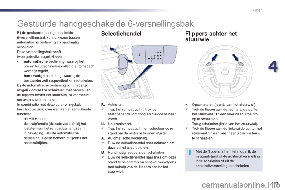 Peugeot 508 2012  Handleiding (in Dutch) 4
113
i
Rijden
   
 
 
 
 
 
 
 
 
 
 
 
 
 
Gestuurde handgeschakelde 6-versnellingsbak 
 
 
Bij de gestuurde handgeschakelde 6-versnellingsbak kunt u kiezen tussen
automatische bediening en handmati