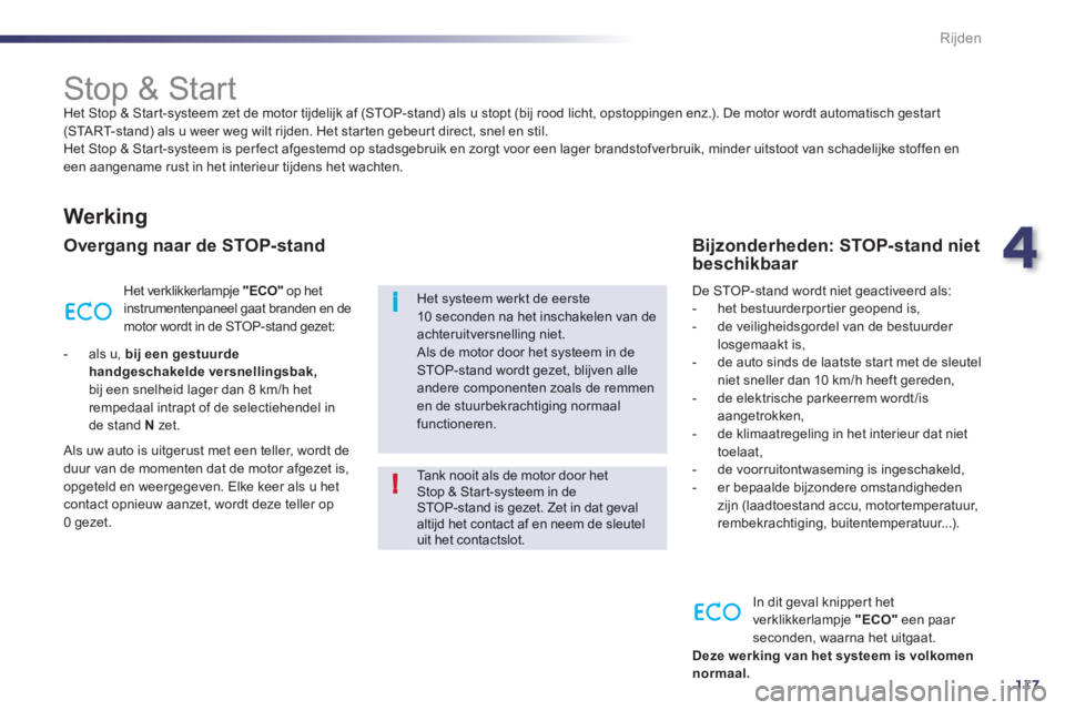 Peugeot 508 2012  Handleiding (in Dutch) 4
117
i
!
Rijden
   
 
 
 
 
 
 
 
 
 
 
Stop & Start  
Het Stop & Start-systeem zet de motor tijdelijk af (STOP-stand) als u stopt (bij rood licht, opstoppingen enz.). De motor wordt automatisch gest