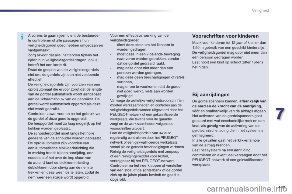Peugeot 508 2012  Handleiding (in Dutch) 7
169
i
Veiligheid
   
 
 
 Alvorens te gaan rijden dient de bestuurder te controleren of alle passagiers hunveiligheidsgordel goed hebben omgedaan en
vastgemaakt.  Zorg ervoor dat alle inzittenden ti