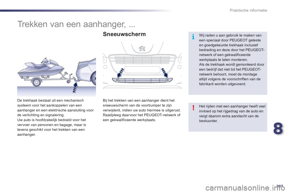 Peugeot 508 2012  Handleiding (in Dutch) 8
207
i
!
Praktische informatie
   
 
 
 
 
Trekken van een aanhanger, ... 
 
Wij raden u aan gebruik te maken van een speciaal door PEUGEOT geteste en goedgekeurde trekhaak inclusief bedrading en dez