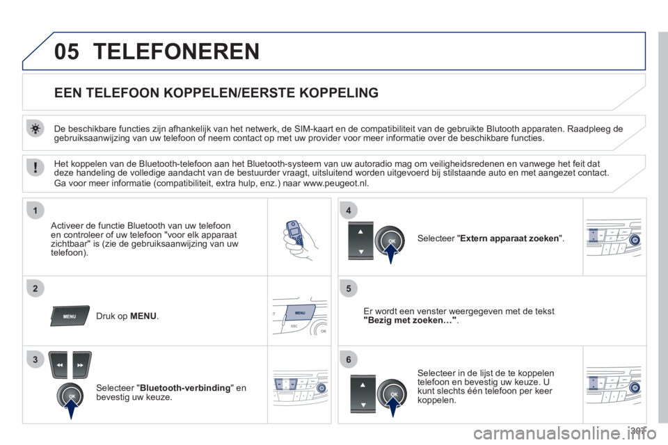 Peugeot 508 2012 Handleiding (in Dutch) 307
05
1
25
3
4
6
TELEFONEREN
EEN TELEFOON KOPPELEN
/EERSTE KOPPELING
De beschikbare functies zijn afhankelijk van het netwerk, de SIM-kaart en de compatibiliteit van de ge Peugeot 508 2012 Handleiding (in Dutch) 307
05
1
25
3
4
6
TELEFONEREN
EEN TELEFOON KOPPELEN
/EERSTE KOPPELING
De beschikbare functies zijn afhankelijk van het netwerk, de SIM-kaart en de compatibiliteit van de ge