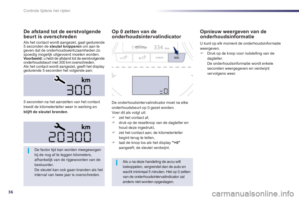 Peugeot 508 2012 Handleiding (in Dutch) 36
i
i
Controle tijdens het rijden
De afstand tot de eerstvolgende
beurt is overschreden
Als het contact wordt aangezet, gaat gedurende 5 seconden de sleutel knipperenom aan tegeven dat de onderhoud Peugeot 508 2012 Handleiding (in Dutch) 36
i
i
Controle tijdens het rijden
De afstand tot de eerstvolgende
beurt is overschreden
Als het contact wordt aangezet, gaat gedurende 5 seconden de sleutel knipperenom aan tegeven dat de onderhoud