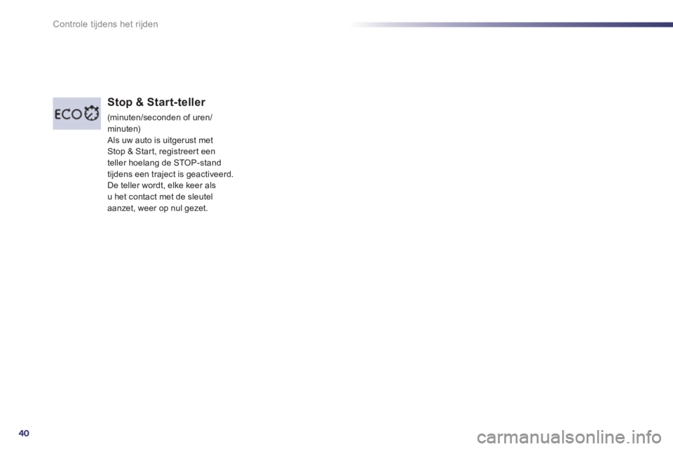Peugeot 508 2012  Handleiding (in Dutch) 40
Controle tijdens het rijden
Stop & Start-teller 
 (minuten/seconden of uren/
minuten)  Als uw auto is uitgerust met Stop & Star t, registreer t een 
teller hoelang de STOP-stand
tijdens een traject