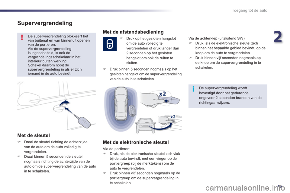 Peugeot 508 2012  Handleiding (in Dutch) 2
45
!
i
Toegang tot de auto
Supervergrendeling
 De super vergrendeling blokkeert het van buitenaf en van binnenuit openenvan de por tieren. Als de supervergrendelingis ingeschakeld, is ook de vergren