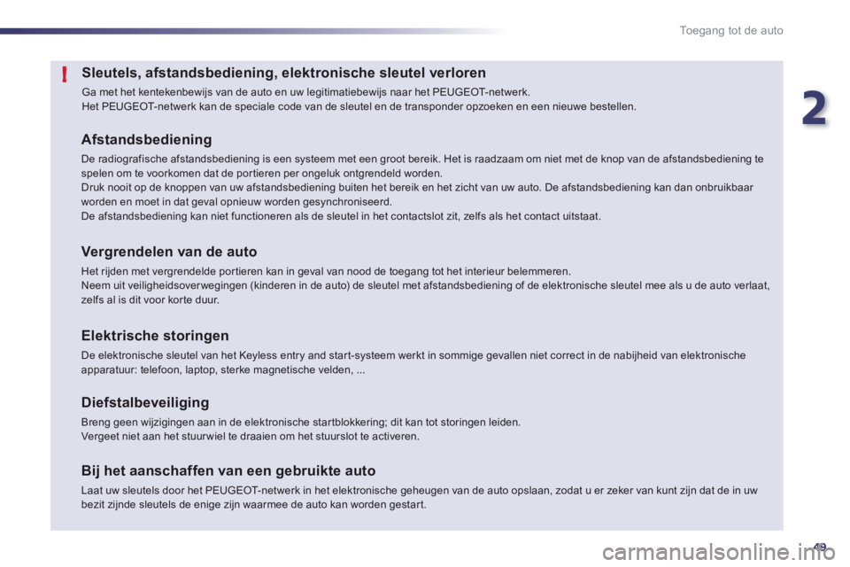 Peugeot 508 2012 Handleiding (in Dutch) 2
49
!
Toegang tot de auto
Sleutels, afstandsbediening, elektronische sleutel verloren
Ga met het kentekenbewijs van de auto en uw legitimatiebewijs naar het PEUGEOT- net wer k .
Het PEUGEOT-netwer Peugeot 508 2012 Handleiding (in Dutch) 2
49
!
Toegang tot de auto
Sleutels, afstandsbediening, elektronische sleutel verloren
Ga met het kentekenbewijs van de auto en uw legitimatiebewijs naar het PEUGEOT- net wer k .
Het PEUGEOT-netwer