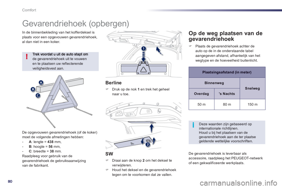 Peugeot 508 2012  Handleiding (in Dutch) 80
!
i
Comfort
   
 
 
 
 
 
 
 
 
Gevarendriehoek (opbergen) 
de gevarendriehoek uit te vouwen en te plaatsen uw reflecterendeveiligheidsvest aan. 
De op
gevouwen gevarendriehoek (of de koker) moet d