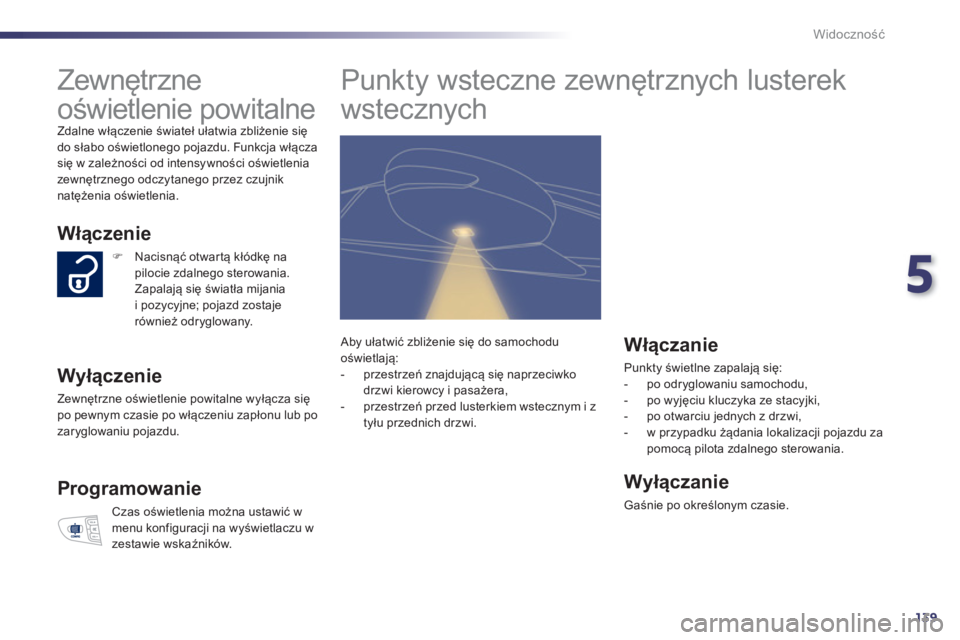 Peugeot 508 2012 Instrukcja Obsługi (in Polish) 5
139
Widoczność
Zewnętrzne
oświetlenie powitalne
Zdalne włączenie świateł ułatwia zbliżenie się
do słabo oświetlonego pojazdu. Funkcja włączasię w zależności od inte Peugeot 508 2012 Instrukcja Obsługi (in Polish) 5
139
Widoczność
Zewnętrzne
oświetlenie powitalne
Zdalne włączenie świateł ułatwia zbliżenie się
do słabo oświetlonego pojazdu. Funkcja włączasię w zależności od inte