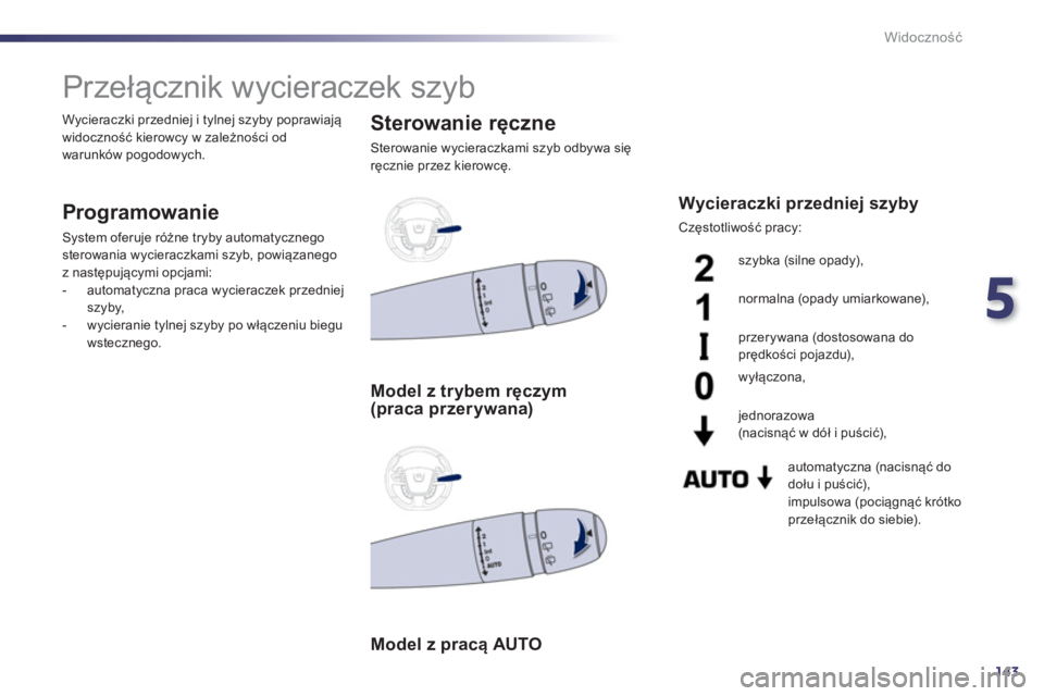 Peugeot 508 2012 Instrukcja Obsługi (in Polish) 5
143
Widoczność
Przełącznik wycieraczek szyb
Programowanie
System oferuje różne tryby automatycznegosterowania wycieraczkami szyb, powiązanego
z następującymi opcjam Peugeot 508 2012 Instrukcja Obsługi (in Polish) 5
143
Widoczność
Przełącznik wycieraczek szyb
Programowanie
System oferuje różne tryby automatycznegosterowania wycieraczkami szyb, powiązanego
z następującymi opcjam