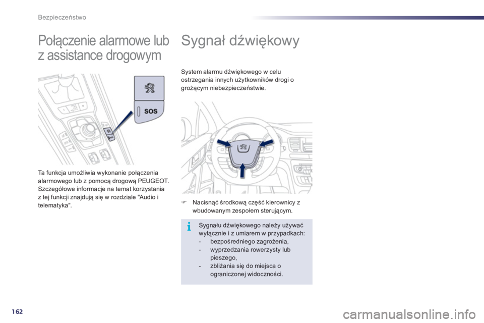 Peugeot 508 2012  Instrukcja Obsługi (in Polish) 162
i
Bezpieczeństwo
 
 
 
 
 
 
Sygnał dźwiękow y 
�)Nacisnąć środkową część kierownicy z
wbudowanym zespołem sterującym.    
System alarmu dźwiękowego w celu
ostrze
gania innych użyt