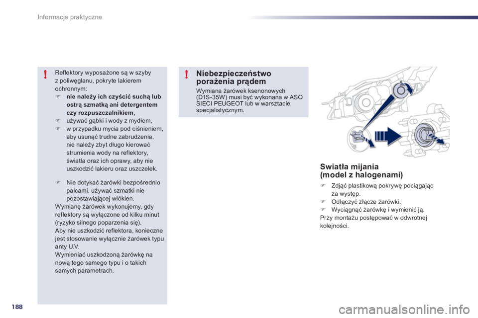 Peugeot 508 2012  Instrukcja Obsługi (in Polish) 188
!!
Informacje praktyczne
Swiatła mijania (model z halogenami) 
�) 
 Zdjąć plastikową pokrywę pociągając
za występ.�)   Odłączyć złącze żarówki. �) 
 Wyciągnąć żarówkę i wymien