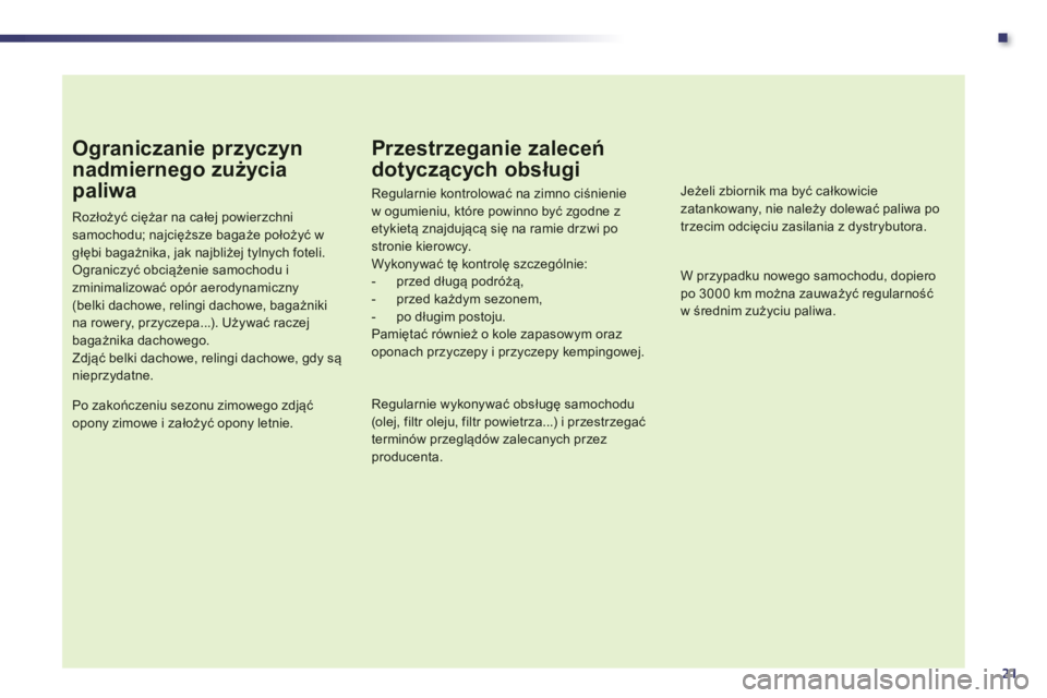 Peugeot 508 2012  Instrukcja Obsługi (in Polish) .
21
Ograniczanie przyczyn 
nadmiernego zużycia 
paliwa
Rozłożyć ciężar na całej powierzchnisamochodu; najcięższe bagaże położyć wgłębi bagażnika, jak najbliżej tylnych foteli. Ograni