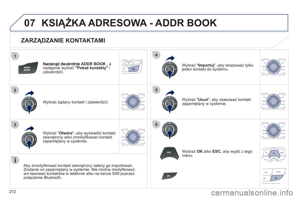 Peugeot 508 2012 Instrukcja Obsługi (in Polish) 272
1
2
3
4
5
6
07
ZARZĄDZANIE KONTAKTAMI
ADDR BOOK
, anastępnie wybrać "Pokaż kontakty"izatwierdzić.
W
ybrać żądany kontakt i zatwierdzić.W
ybrać " Importuj
", aby skopiować tylk Peugeot 508 2012 Instrukcja Obsługi (in Polish) 272
1
2
3
4
5
6
07
ZARZĄDZANIE KONTAKTAMI
ADDR BOOK
, anastępnie wybrać "Pokaż kontakty"izatwierdzić.
W
ybrać żądany kontakt i zatwierdzić.W
ybrać " Importuj
", aby skopiować tylk