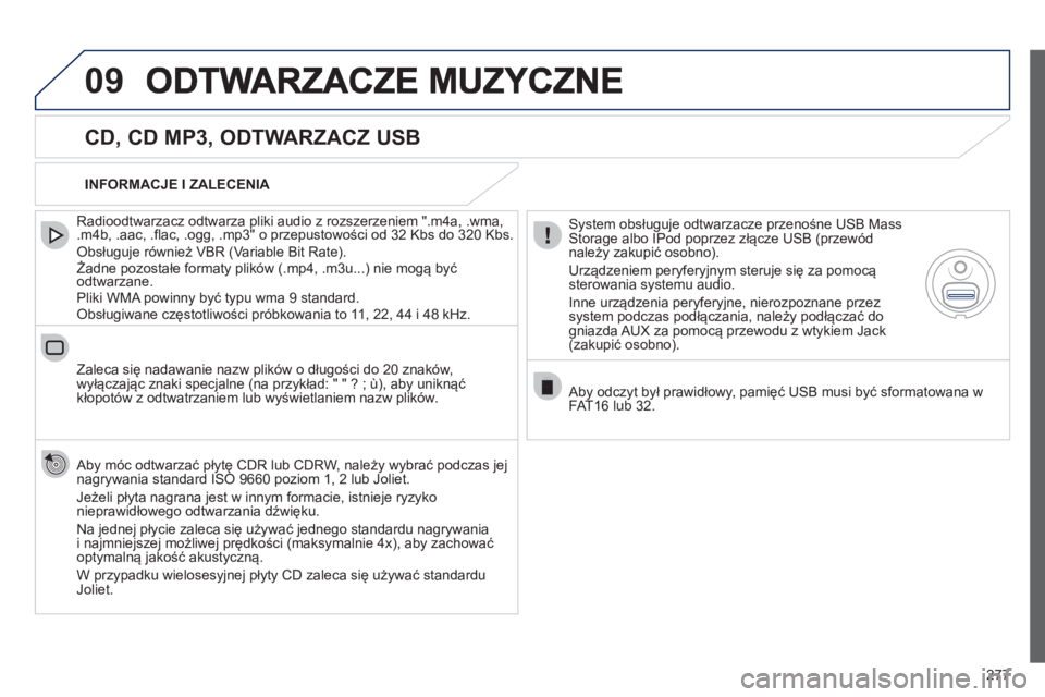 Peugeot 508 2012  Instrukcja Obsługi (in Polish) 277
09
   
CD, CD MP3, ODTWARZACZ USB 
Radioodtwarzacz odtwarza pliki audio z rozszerzeniem ".m4a, .wma,.m4b, .aac, .flac, .ogg, .mp3" o przepustowości od 32 Kbs do 320 Kbs.
 Obsługuje również VBR