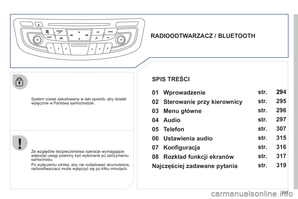 Peugeot 508 2012 Instrukcja Obsługi (in Polish) 293
System został zakodowany w taki sposób, aby działał
wyłącznie w Państwa samochodzie.
RADIOODTWARZACZ / BLUETOOTH
01 Wprowadzenie
Ze względ Peugeot 508 2012 Instrukcja Obsługi (in Polish) 293
System został zakodowany w taki sposób, aby działał
wyłącznie w Państwa samochodzie.
RADIOODTWARZACZ / BLUETOOTH
01 Wprowadzenie
Ze względ