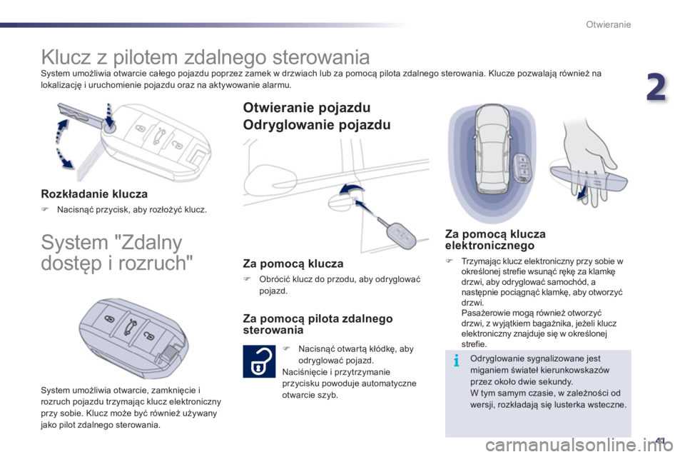 Peugeot 508 2012  Instrukcja Obsługi (in Polish) 2
41
i
Otwieranie
  System umożliwia otwarcie całego pojazdu poprzez zamek w drzwiach lub za pomocą pilota zdalnego sterowania. Klucze pozwalają również na 
lokalizację i uruchomienie pojazdu o