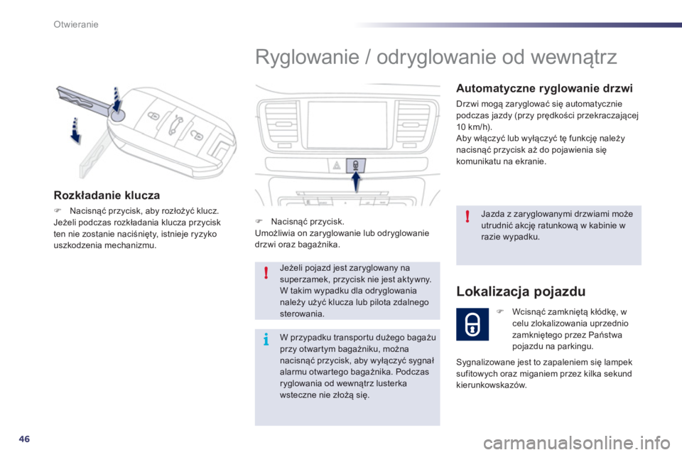 Peugeot 508 2012  Instrukcja Obsługi (in Polish) 46
!
!
i
Otwieranie
  Ryglowanie / odryglowanie od wewnątrz 
 
 Automatyczne ryglowanie drzwi 
 
Drzwi mogą zaryglować się automatycznie podczas jazdy (przy prędkości przekraczającej 
10 km/h).