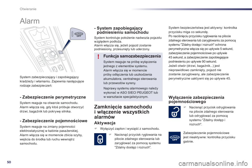 Peugeot 508 2012  Instrukcja Obsługi (in Polish) 50
!
Otwieranie
System zabezpieczający i zapobiegającykradzieży i włamaniu. Zapewnia następujące rodzaje zabezpieczeń:  
 
 
 
 
 
 
Alarm 
- Zabezpieczenie perymetryczne
System reaguje na otwa