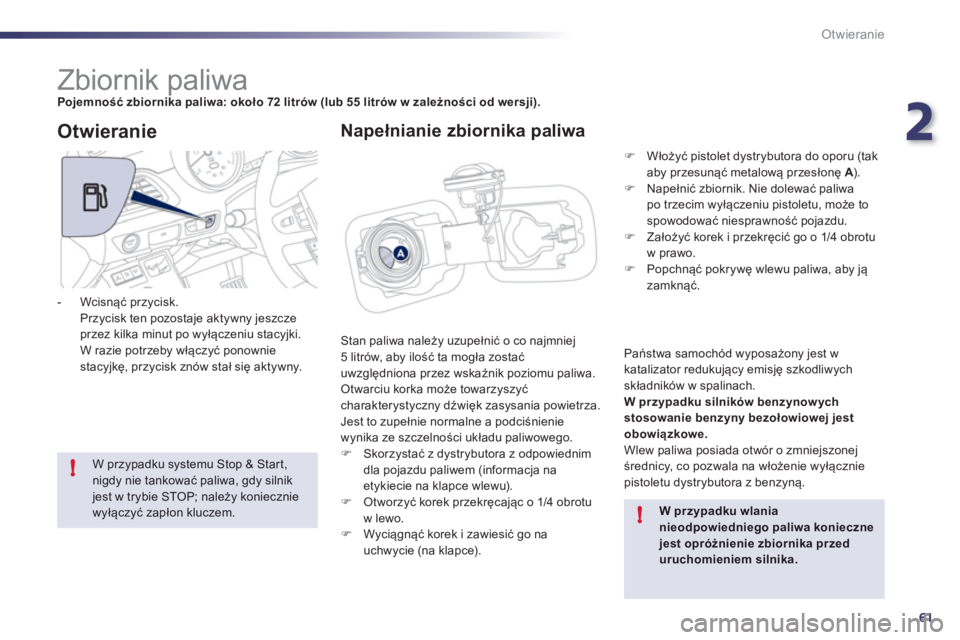 Peugeot 508 2012  Instrukcja Obsługi (in Polish) 2
61
!
!
Otwieranie
   
 
 
 
 
 
 
 
 
 
 
 
 
 
 
 
 
 
 
 
 
 
 
Zbiornik paliwa Pojemność zbiornika paliwa: około 72 litrów (lub 55 litrów w zależności od wersji).
Stan paliwa należy uzupe